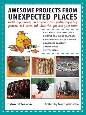 cover image of Awesome Projects from Unexpected Places: Bottle Cap Tables, Tree Branch Coat Racks, Cigar Box Guitars, and Other Cool Ideas for You and Your Home